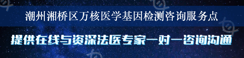 潮州湘桥区万核医学基因检测咨询服务点